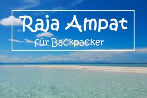Mehr über den Artikel erfahren Raja Ampat für Backpacker – Das musst du wissen
